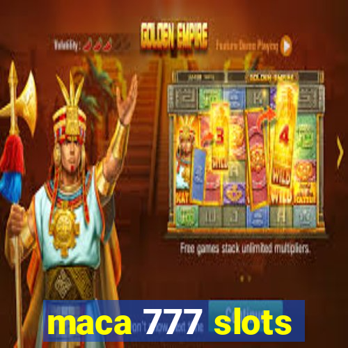 maca 777 slots